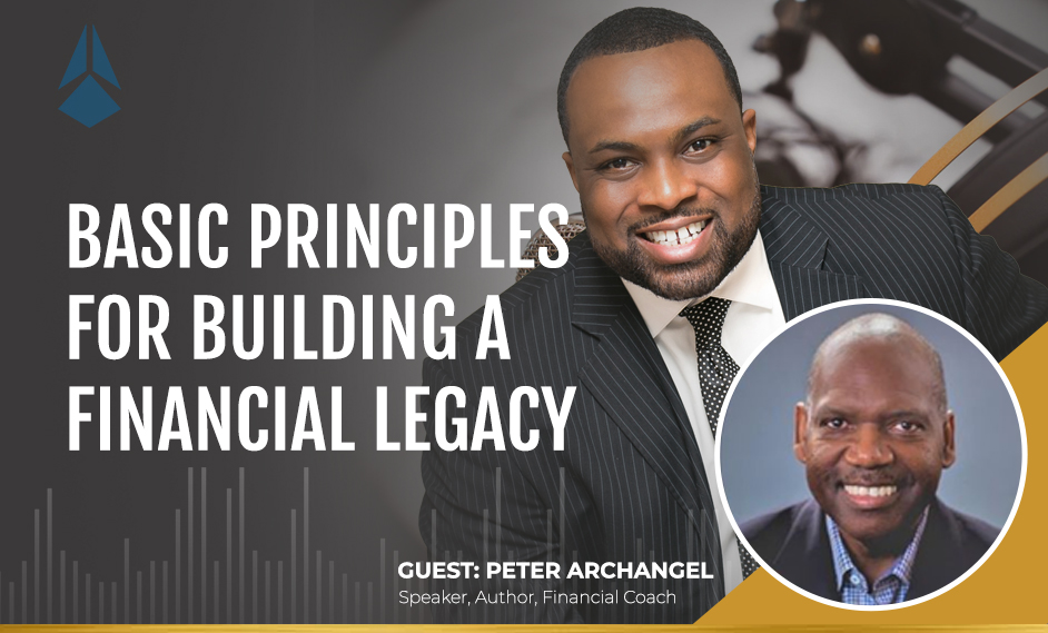 Peter Archangel Talks About the Basic Principles of Building A Financial Legacy