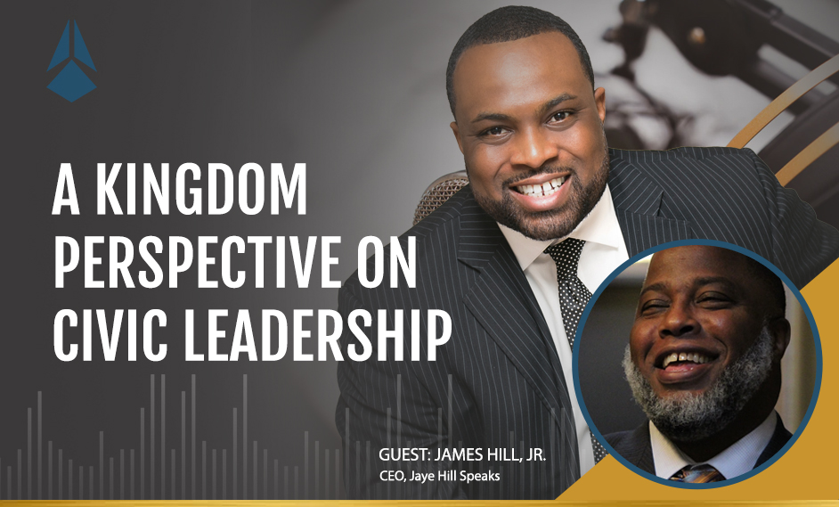 Jaye Hill Talks About Having A Kingdom Perspective On Civic Leadership