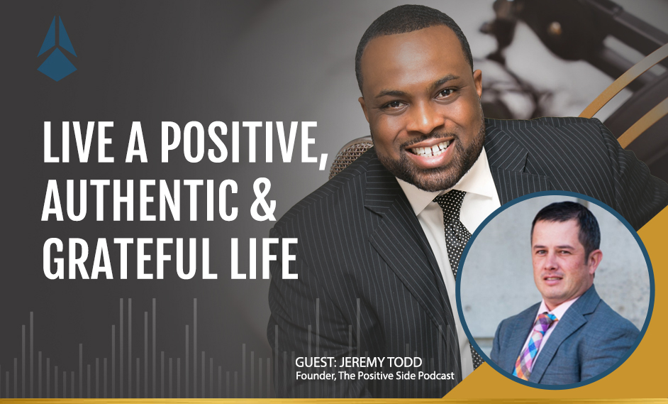 Jeremy Todd Talks About Living A Positive, Authentic & Grateful Life.