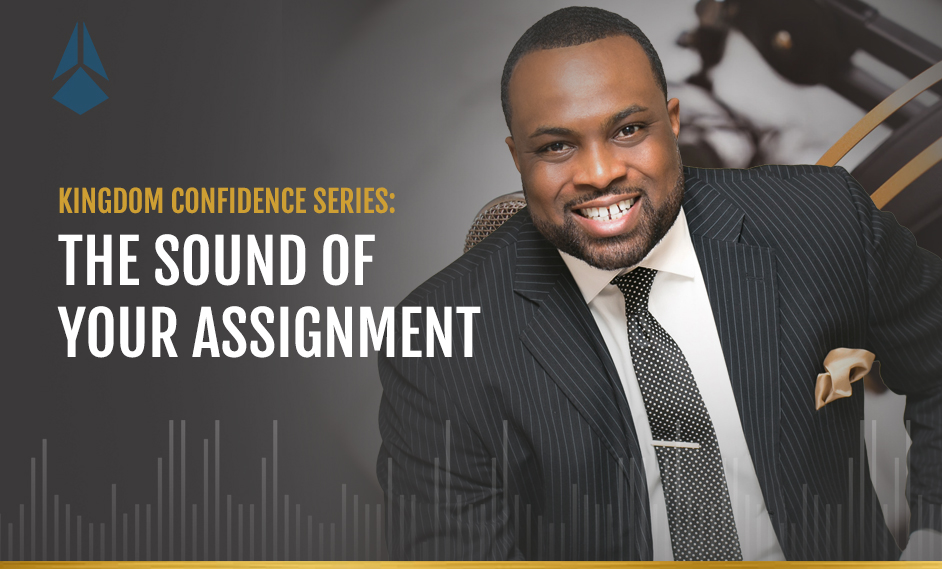 Kingdom Confidence Series: The Sound of Your Assignment