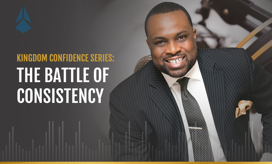 The Kingdom Confidence Series: The Battle of Consistency