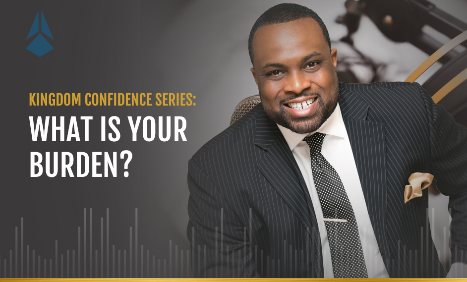 Kingdom Confidence Series: What Is Your Burden?