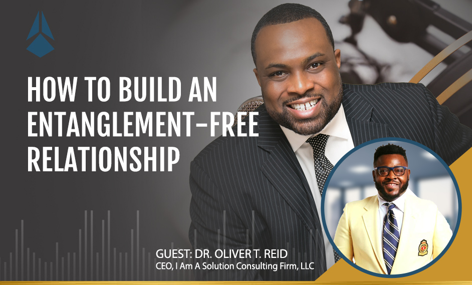 Dr. Oliver T. Reid Talks About How to Build An Entanglement-free Relationship.