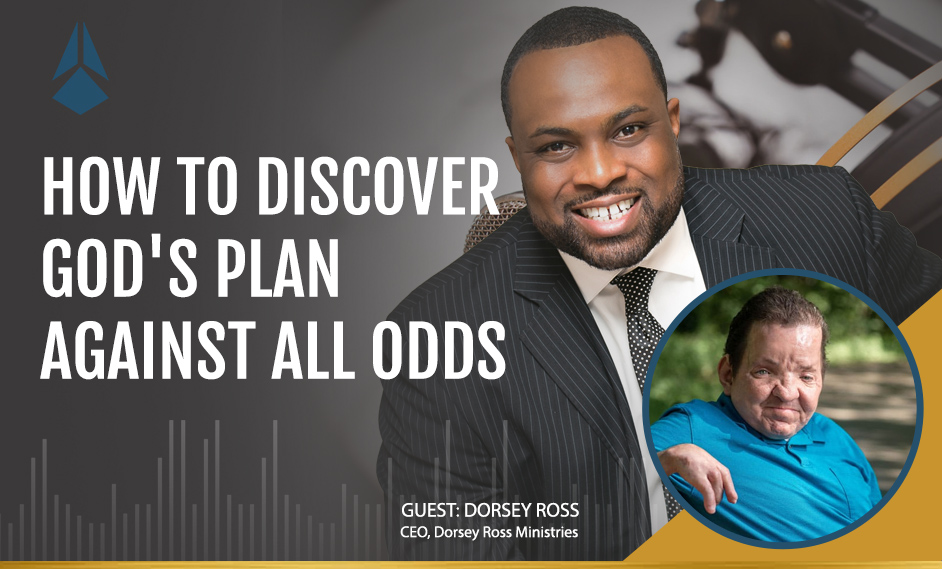 Dorsey Ross talks about How to Discover God’s Plan  Against All Odds.