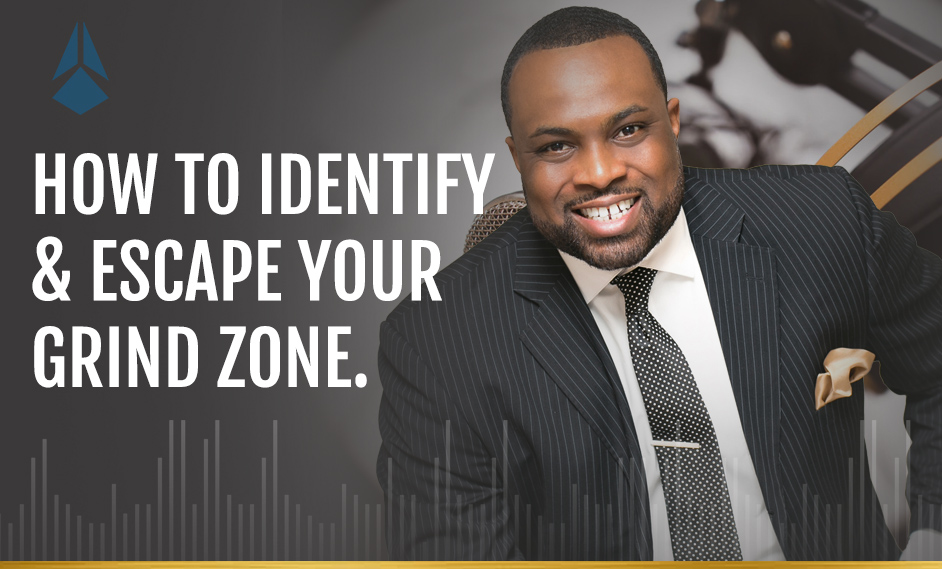 How to Identify & Escape Your Grind Zone